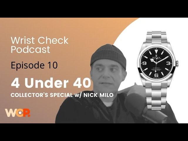 Wrist Check Podcast – Four Under Forty: Collectors Special w/ Nick Milo (EP 10)