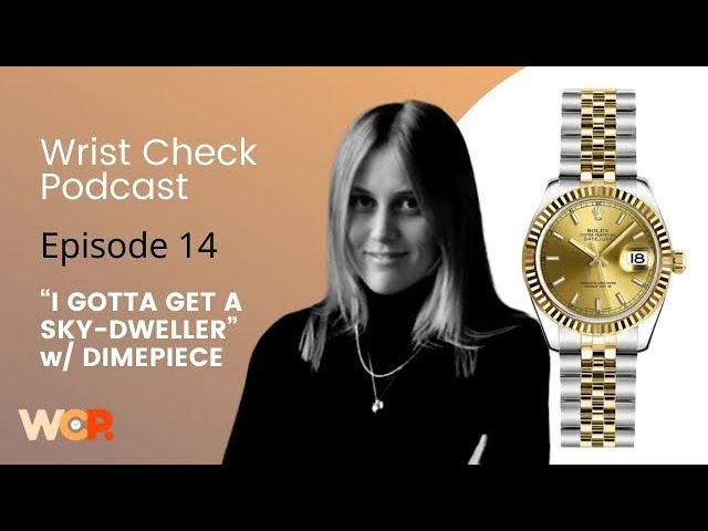 Wrist Check Podcast – I Gotta Get a Sky-Dweller: Interview W/ Dimepiece (EP 14)