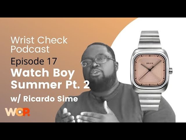 Wrist Check Podcast – Watch Boy Summer: Interview w/ Ricardo Sime (Ep 17, Part 2)