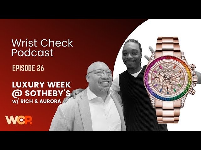 Wrist Check Podcast – Luxury Week at Sotheby’s W/ Richard Lopez and Aurora Anthony (EP 26) *updated*