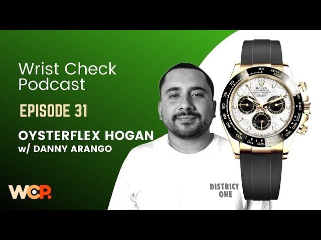 Wrist Check Podcast – Oysterflex Hogan w/ Danny Arango (Ep 31)