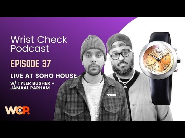 Wrist Check Podcast – Live at SoHo House w/ Tyler Busher & Jamaal Parham (EP 37)