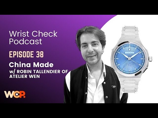 Wrist Check Podcast – China Made w/ Robin Tallendier of Atelier Wen (EP 38)