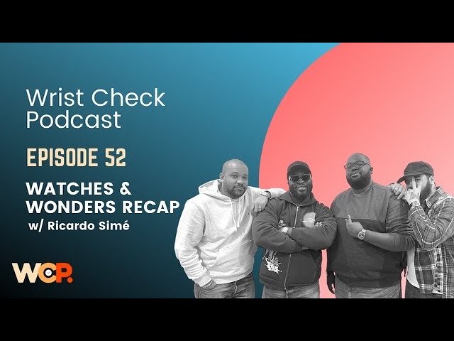 Wrist Check Podcast – The Watches of Wonders Recap (EP 52)