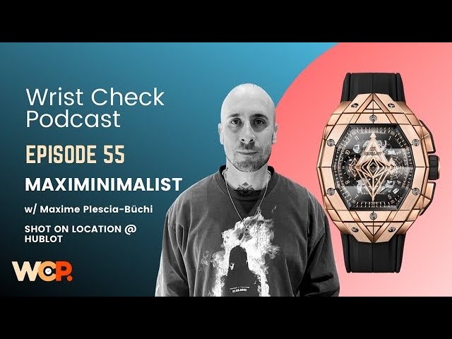 Wrist Check Podcast – Maximinimalist w/ Maxime Plescia-Büchi  at Hublot 5th Ave (EP 55)