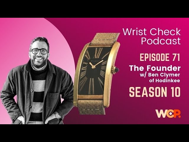 Wrist Check Podcast – The Founder w/ Ben Clymer of Hodinkee (EP 71)