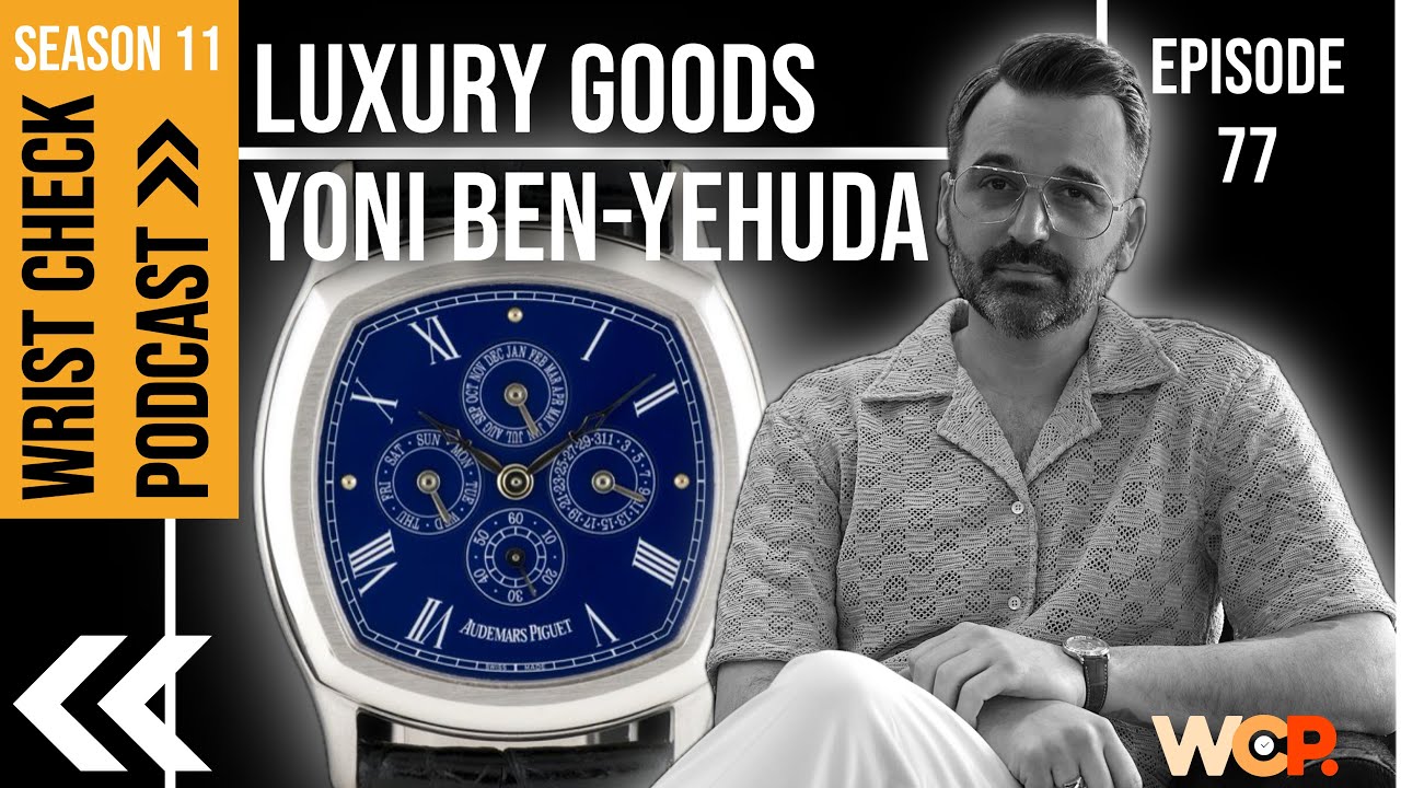 Luxury Goods feat. Yoni Ben-Yehuda | Episode 77 Wrist Check Podcast